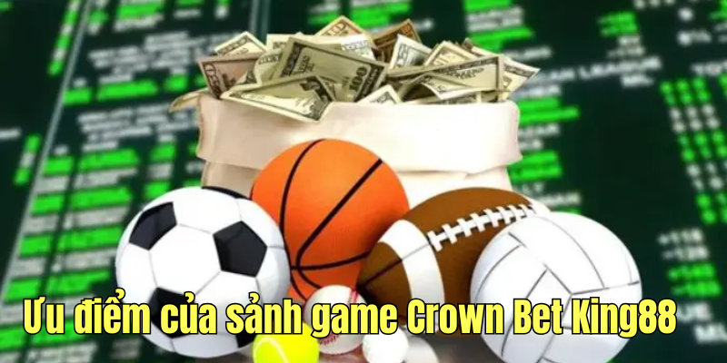 Ưu điểm của sảnh thể thao Crown Bet tại King88