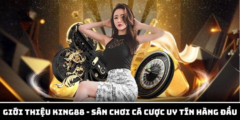 Giới thiệu King88 – Sân chơi cá cược hàng đầu tại châu Á 