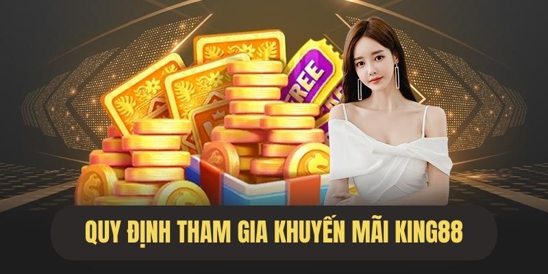 Các quy định khi tham gia khuyến mãi King88 ưu đãi hội viên cần nắm